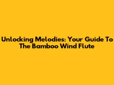 Unlocking Melodies: Your Guide To The Bamboo Wind Flute