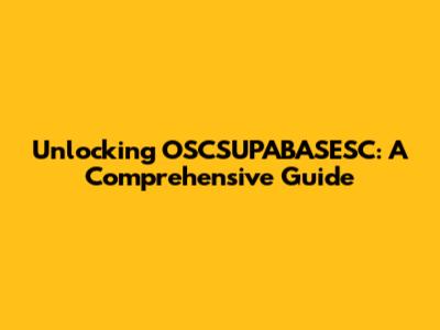 Unlocking OSCSUPABASESC: A Comprehensive Guide