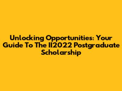 Unlocking Opportunities: Your Guide To The II2022 Postgraduate Scholarship