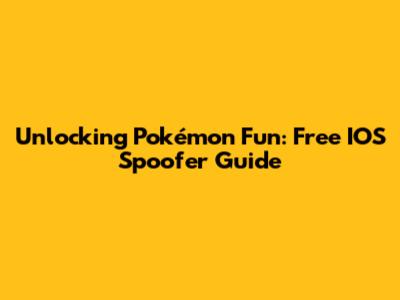 Unlocking Pokémon Fun: Free IOS Spoofer Guide