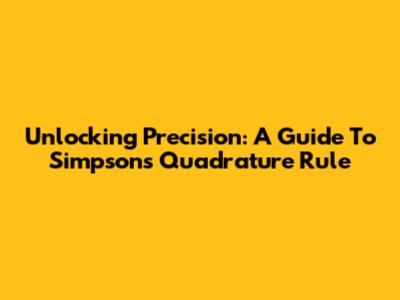 Unlocking Precision: A Guide To Simpson's Quadrature Rule