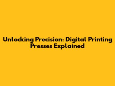 Unlocking Precision: Digital Printing Presses Explained