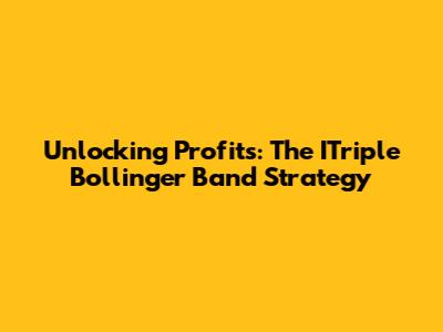 Unlocking Profits: The ITriple Bollinger Band Strategy