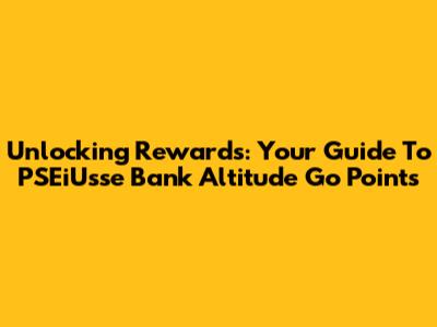 Unlocking Rewards: Your Guide To PSEiUsse Bank Altitude Go Points