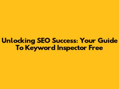 Unlocking SEO Success: Your Guide To Keyword Inspector Free