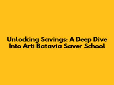 Unlocking Savings: A Deep Dive Into Arti Batavia Saver School