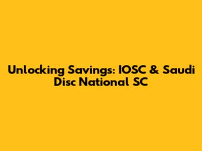Unlocking Savings: IOSC & Saudi Disc National SC
