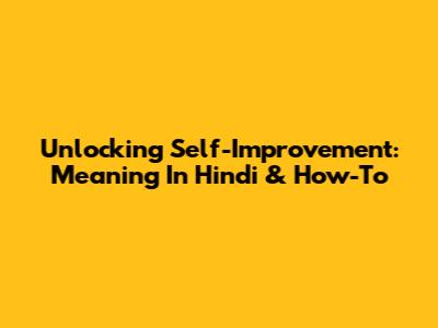 Unlocking Self-Improvement: Meaning In Hindi & How-To
