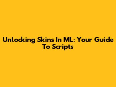 Unlocking Skins In ML: Your Guide To Scripts