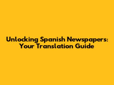 Unlocking Spanish Newspapers: Your Translation Guide