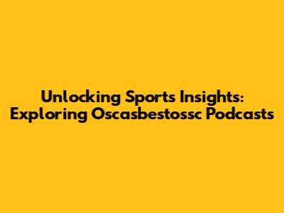 Unlocking Sports Insights: Exploring Oscasbestossc Podcasts