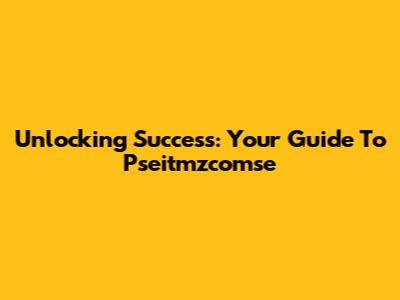 Unlocking Success: Your Guide To Pseitmzcomse