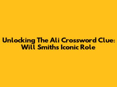 Unlocking The 'Ali' Crossword Clue: Will Smith's Iconic Role