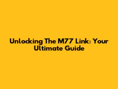 Unlocking The M77 Link: Your Ultimate Guide