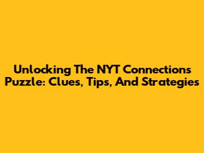 Unlocking The NYT Connections Puzzle: Clues, Tips, And Strategies