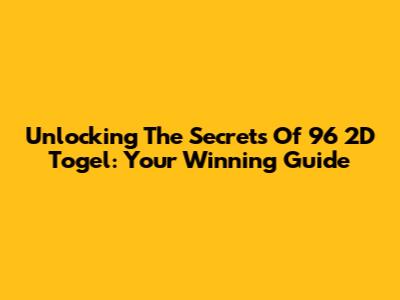 Unlocking The Secrets Of 96 2D Togel: Your Winning Guide