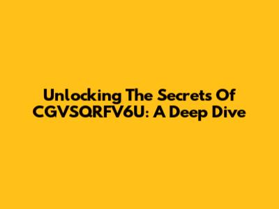 Unlocking The Secrets Of CGVSQRFV6U: A Deep Dive