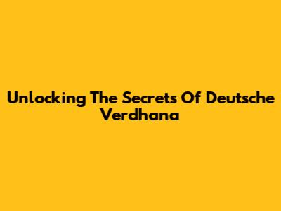 Unlocking The Secrets Of Deutsche Verdhana