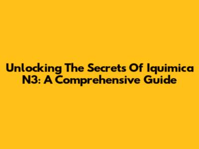 Unlocking The Secrets Of Iquimica N3: A Comprehensive Guide
