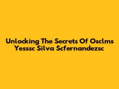 Unlocking The Secrets Of Osclms Yesssc Silva Scfernandezsc