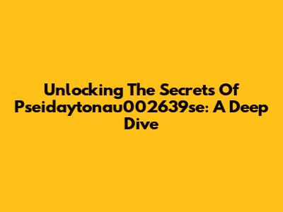 Unlocking The Secrets Of Pseidaytonau002639se: A Deep Dive