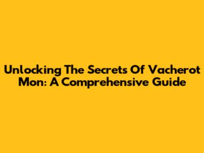 Unlocking The Secrets Of Vacherot Mon: A Comprehensive Guide