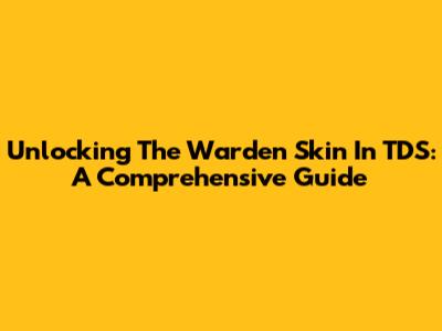 Unlocking The Warden Skin In TDS: A Comprehensive Guide