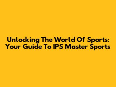 Unlocking The World Of Sports: Your Guide To IPS Master Sports