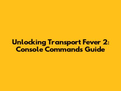 Unlocking Transport Fever 2: Console Commands Guide
