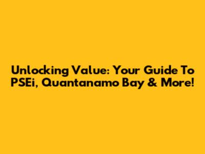 Unlocking Value: Your Guide To PSEi, Quantanamo Bay & More!