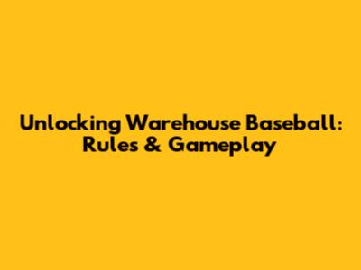 Unlocking Warehouse Baseball: Rules & Gameplay