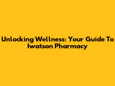 Unlocking Wellness: Your Guide To Iwatson Pharmacy