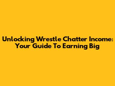 Unlocking Wrestle Chatter Income: Your Guide To Earning Big