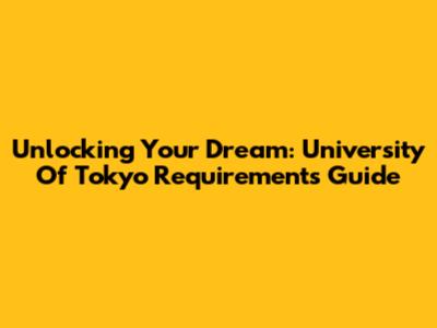 Unlocking Your Dream: University Of Tokyo Requirements Guide