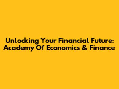 Unlocking Your Financial Future: Academy Of Economics & Finance