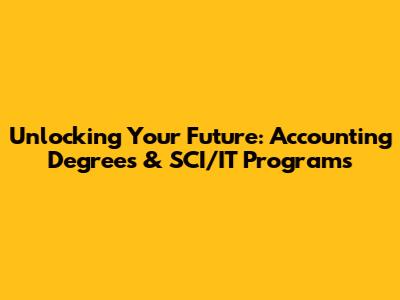 Unlocking Your Future: Accounting Degrees & SCI/IT Programs