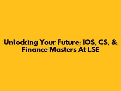 Unlocking Your Future: IOS, CS, & Finance Master's At LSE