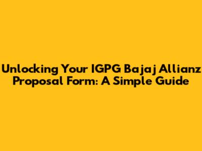 Unlocking Your IGPG Bajaj Allianz Proposal Form: A Simple Guide