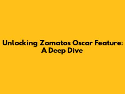 Unlocking Zomato's 'Oscar' Feature: A Deep Dive