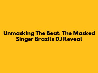 Unmasking The Beat: The Masked Singer Brazil's DJ Reveal