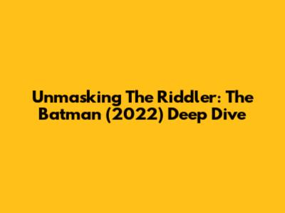Unmasking The Riddler: The Batman (2022) Deep Dive