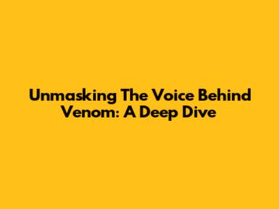 Unmasking The Voice Behind Venom: A Deep Dive