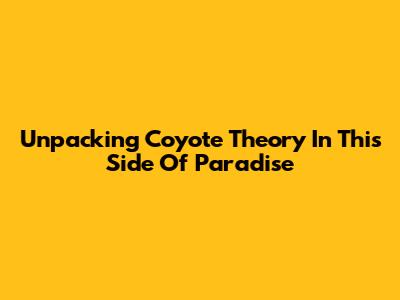 Unpacking "Coyote Theory" In This Side Of Paradise