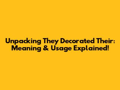Unpacking "They Decorated Their": Meaning & Usage Explained!