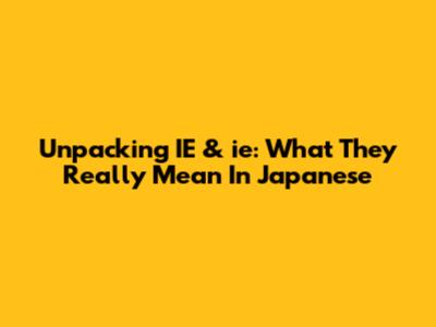 Unpacking 'IE' & 'ie': What They Really Mean In Japanese