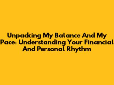 Unpacking 'My Balance' And 'My Pace': Understanding Your Financial And Personal Rhythm