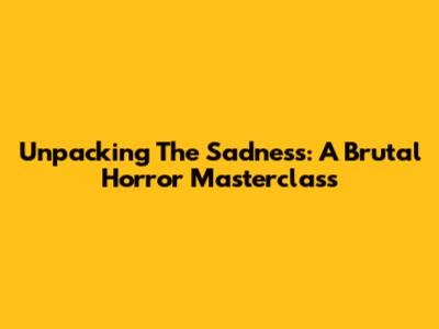 Unpacking 'The Sadness': A Brutal Horror Masterclass