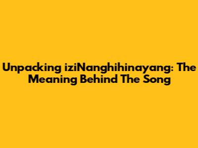 Unpacking 'iziNanghihinayang': The Meaning Behind The Song