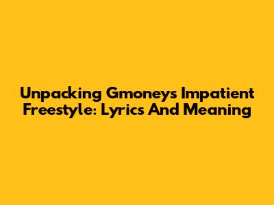 Unpacking Gmoney's Impatient Freestyle: Lyrics And Meaning