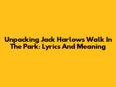 Unpacking Jack Harlow's 'Walk In The Park': Lyrics And Meaning